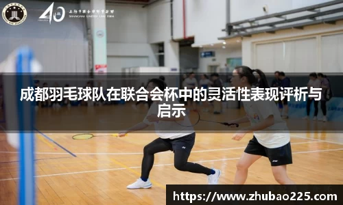 成都羽毛球队在联合会杯中的灵活性表现评析与启示